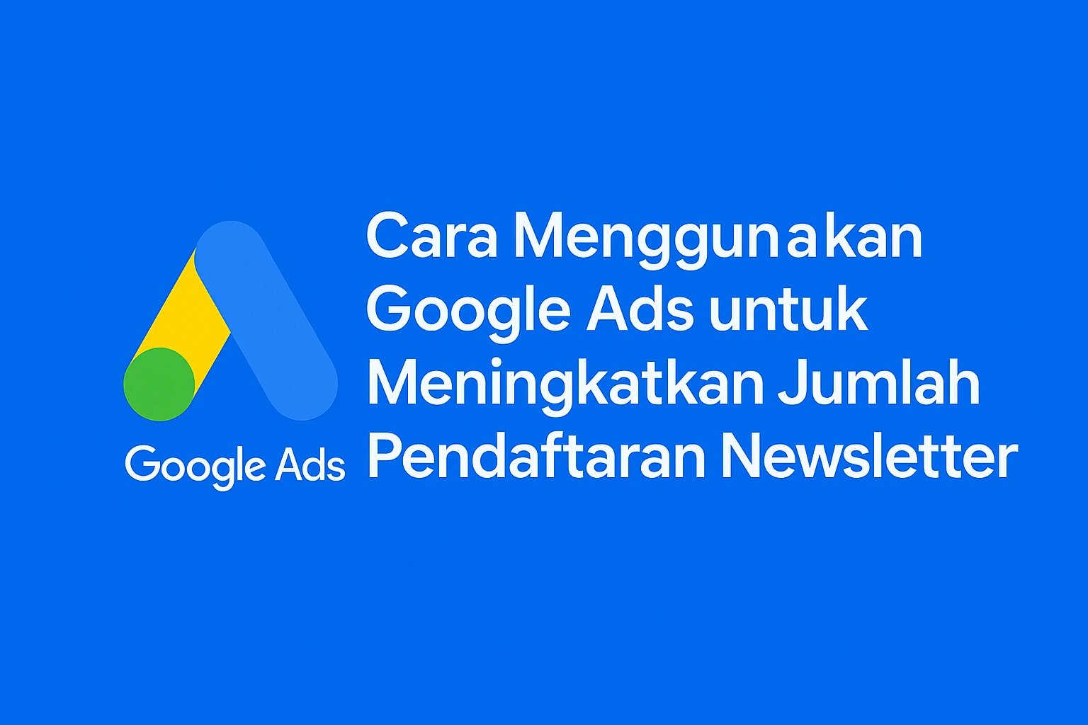 Cara Menggunakan Google Ads untuk Meningkatkan Jumlah Pendaftaran Newsletter