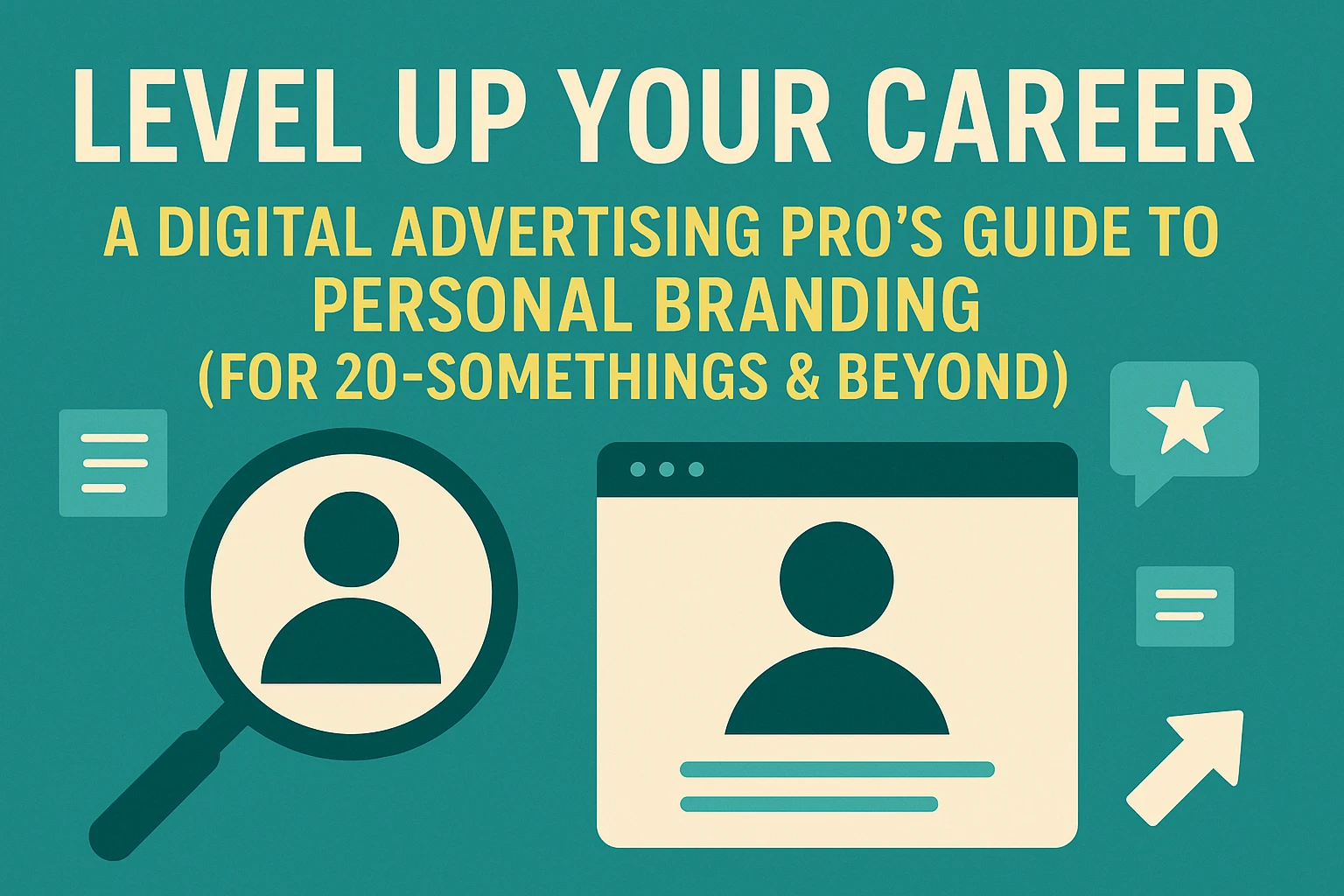 Level Up Your Career: A Digital Advertising Pro's Guide to Personal Branding (for 20-somethings & Beyond)