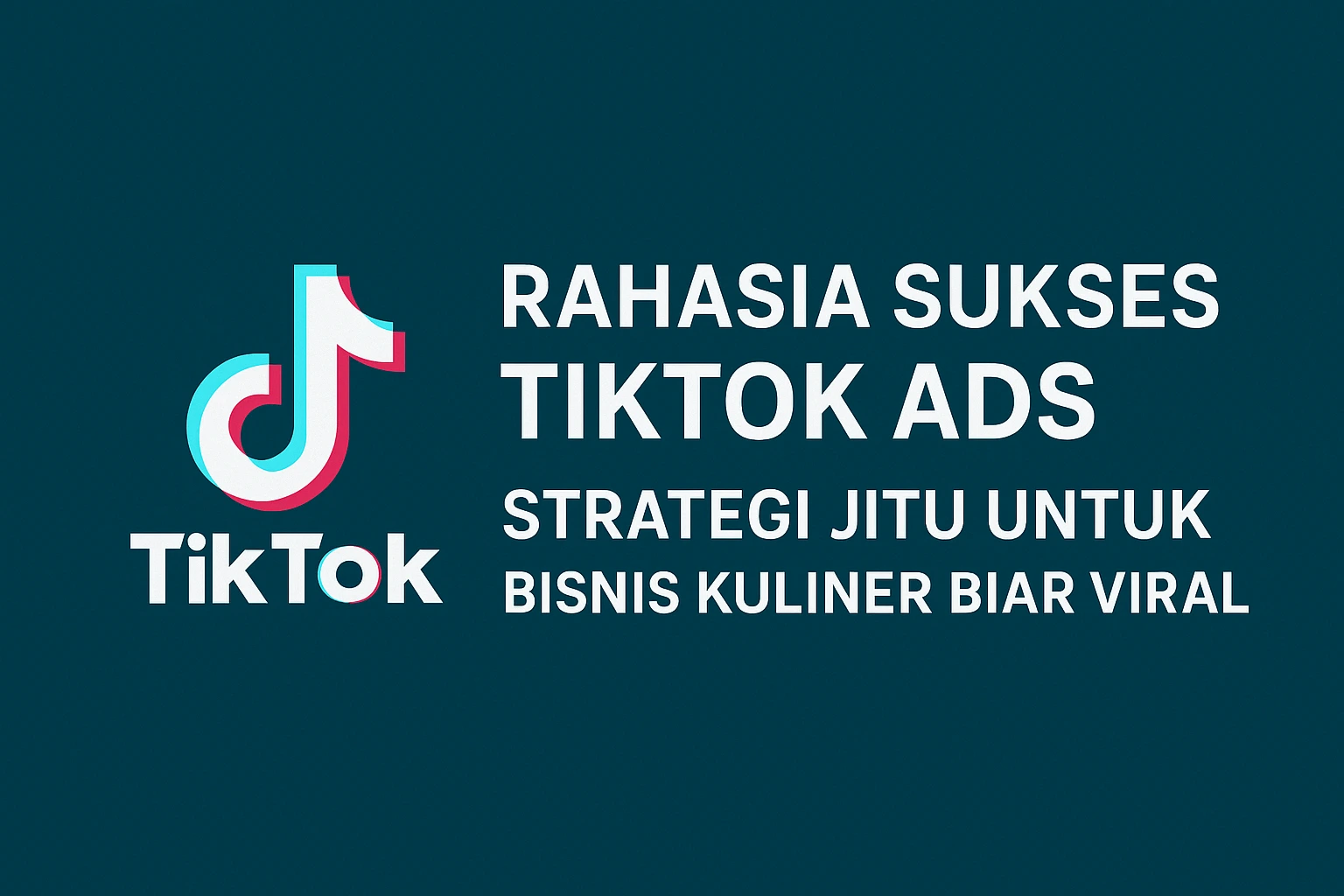 Rahasia Sukses TikTok Ads: Strategi Jitu untuk Bisnis Kuliner Biar Viral