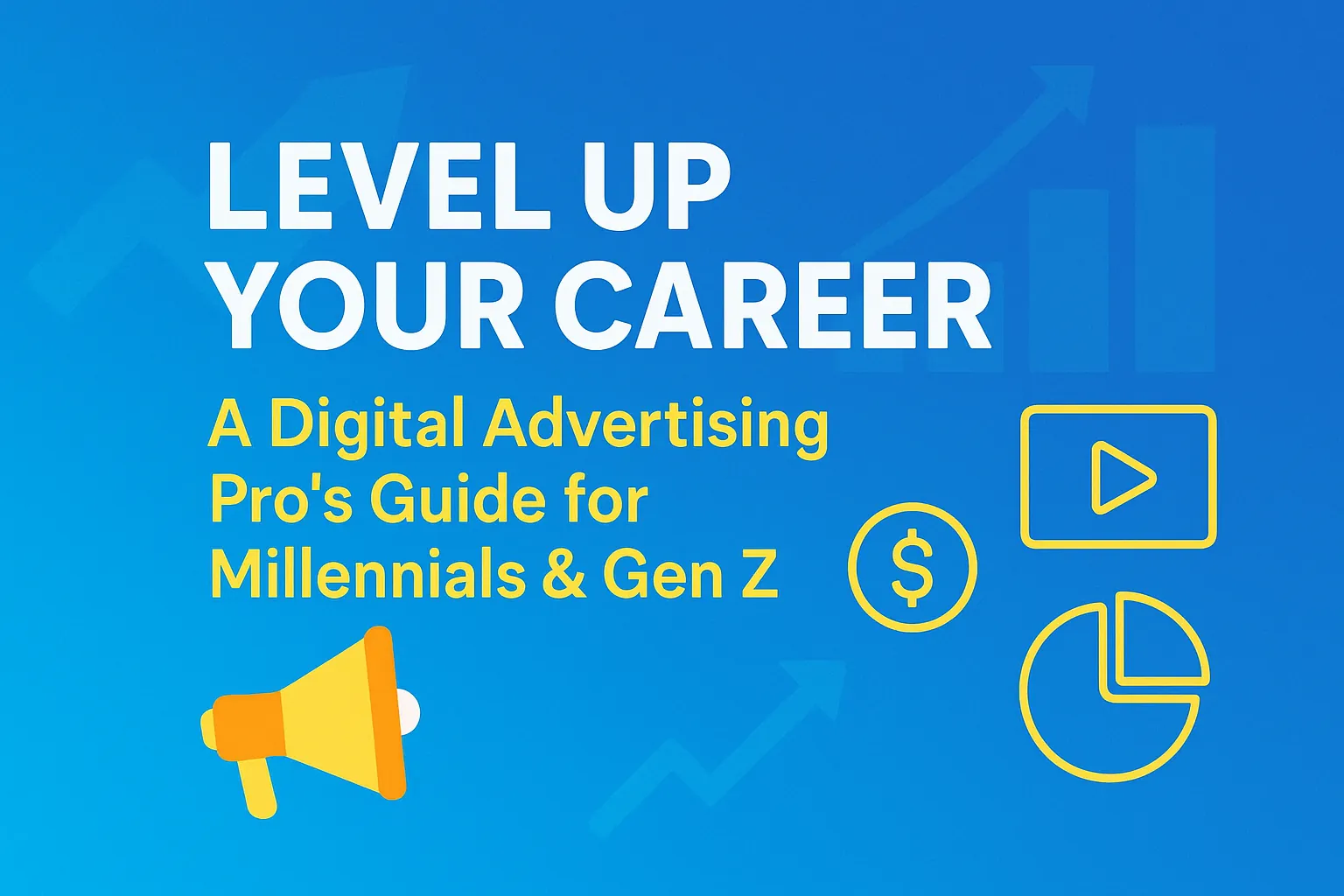 Level Up Your Career: A Digital Advertising Pro's Guide for Millennials & Gen Z